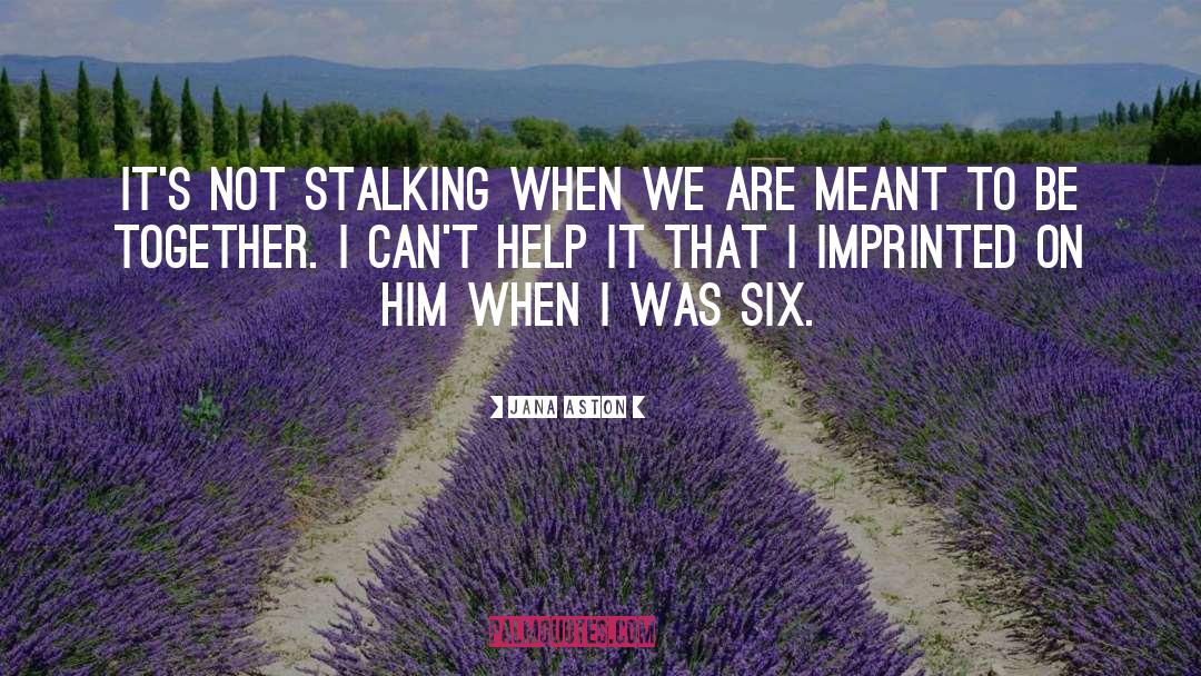 Jana Aston Quotes: It's not stalking when we