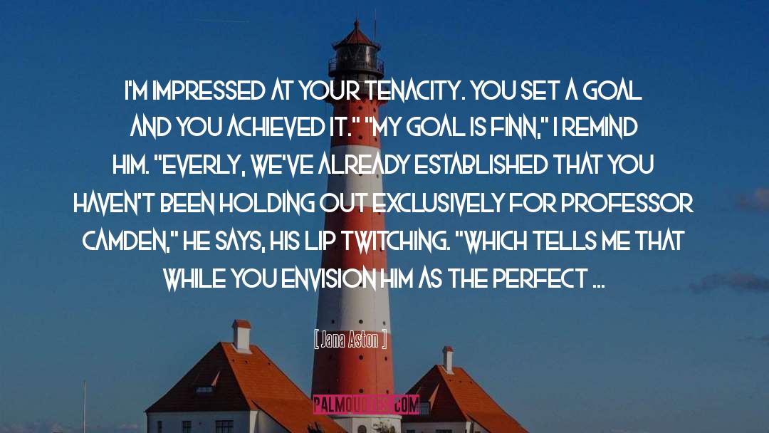 Jana Aston Quotes: I'm impressed at your tenacity.