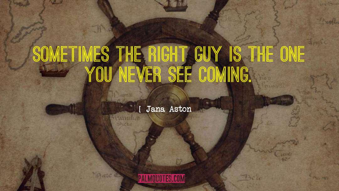 Jana Aston Quotes: Sometimes the right guy is