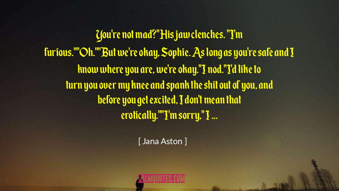 Jana Aston Quotes: You're not mad?