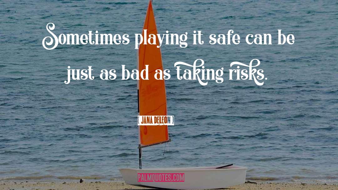 Jana Deleon Quotes: Sometimes playing it safe can