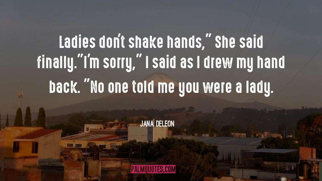 Jana Deleon Quotes: Ladies don't shake hands,