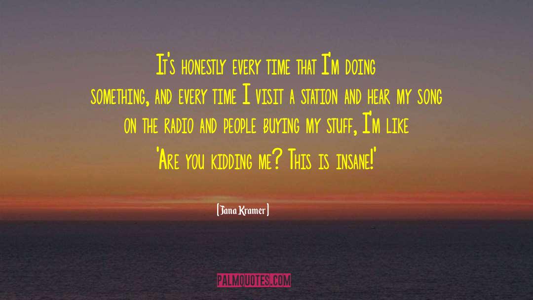 Jana Kramer Quotes: It's honestly every time that