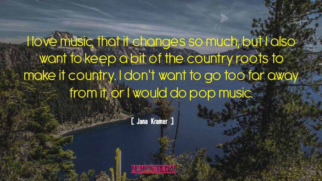 Jana Kramer Quotes: I love music, that it