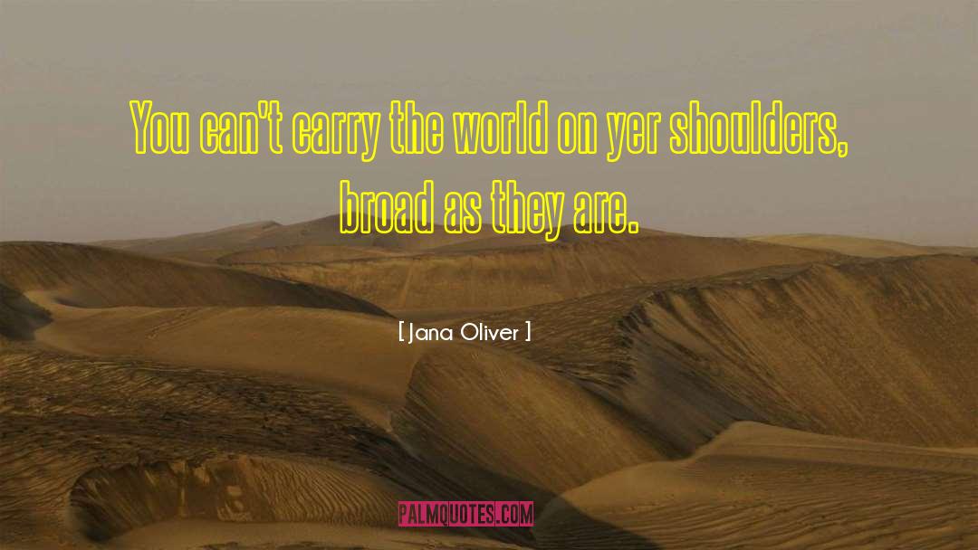 Jana Oliver Quotes: You can't carry the world