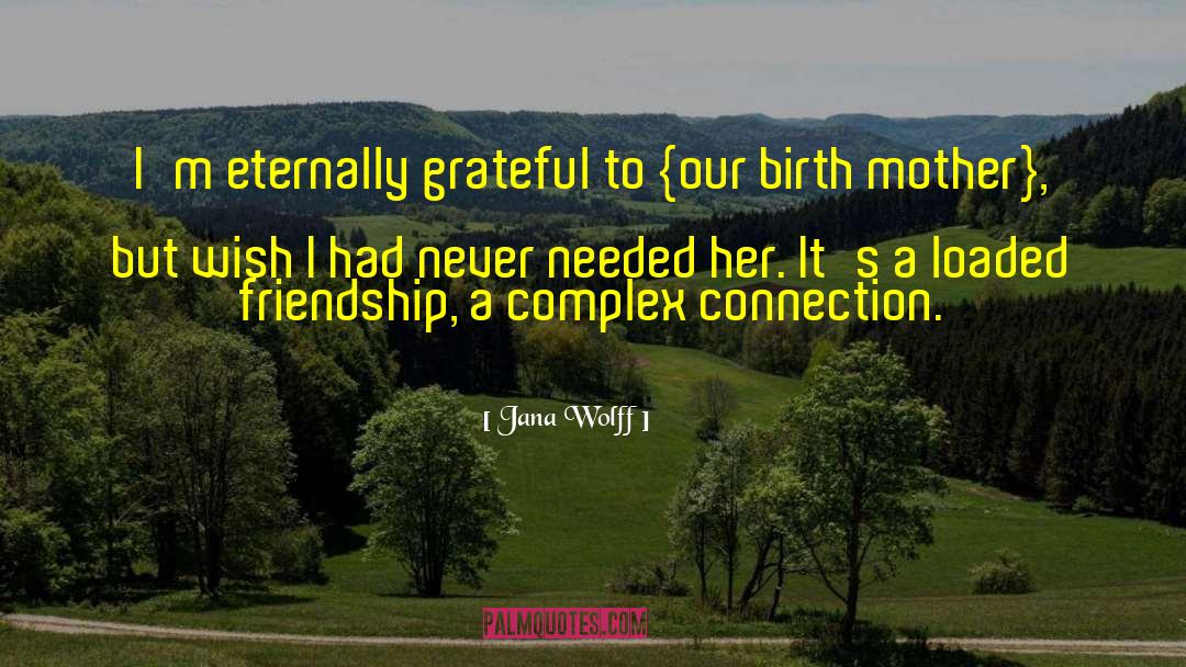 Jana Wolff Quotes: I'm eternally grateful to {our