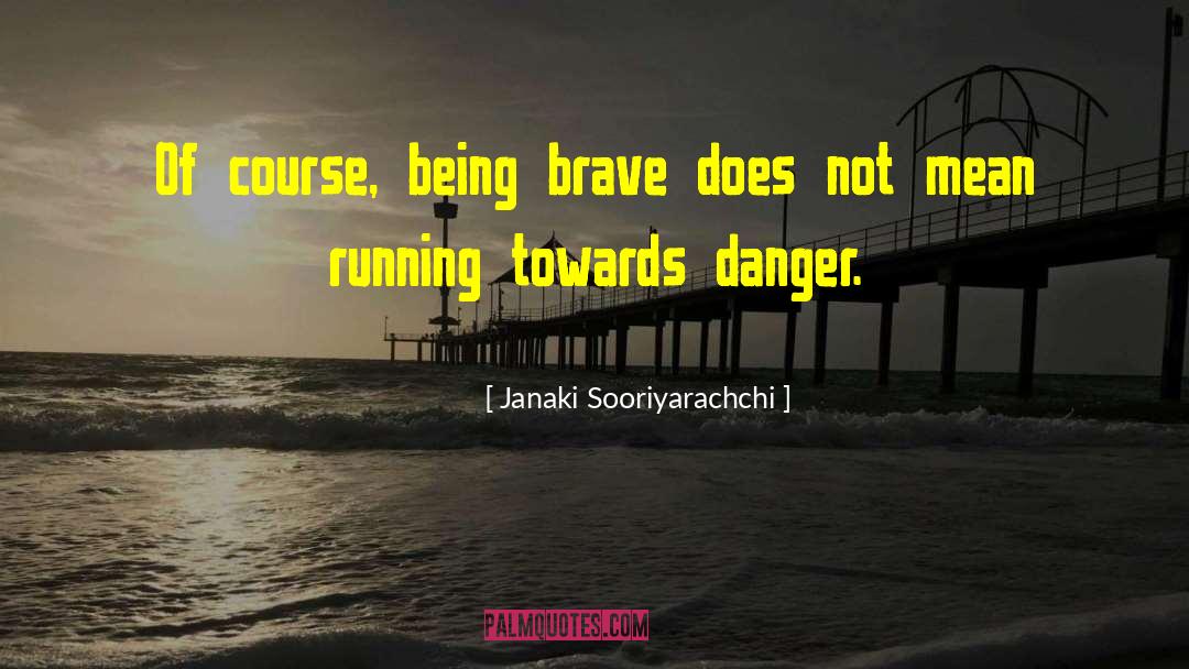 Janaki Sooriyarachchi Quotes: Of course, being brave does