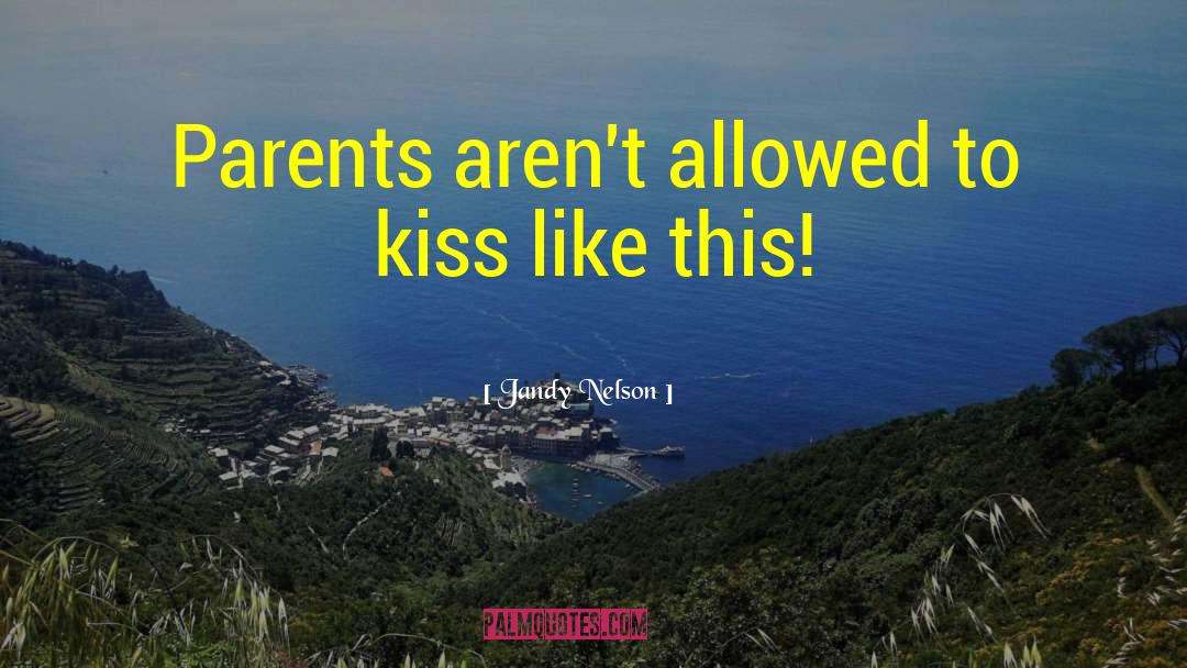 Jandy Nelson Quotes: Parents aren't allowed to kiss