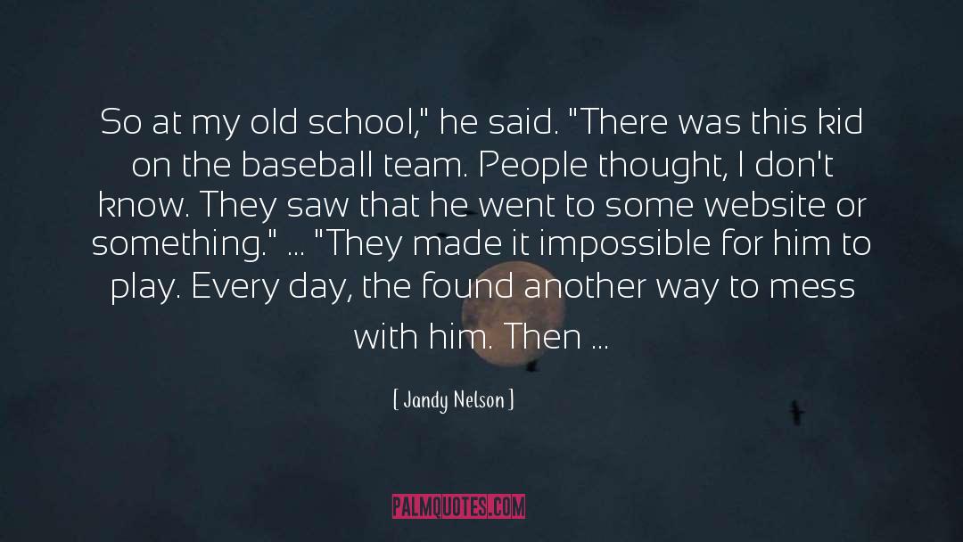 Jandy Nelson Quotes: So at my old school,