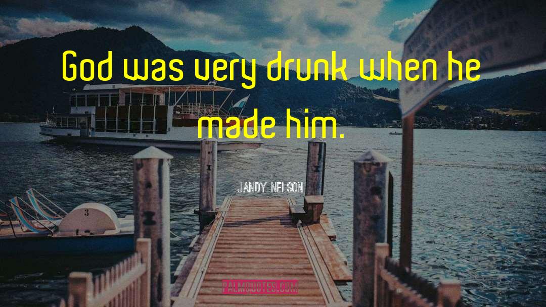 Jandy Nelson Quotes: God was very drunk when