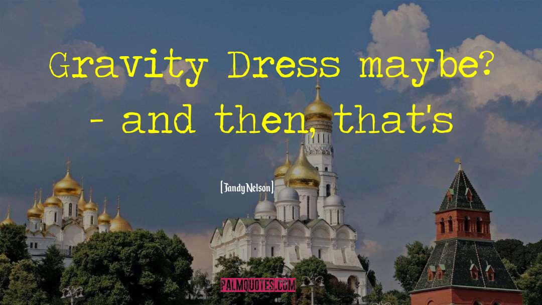 Jandy Nelson Quotes: Gravity Dress maybe? - and