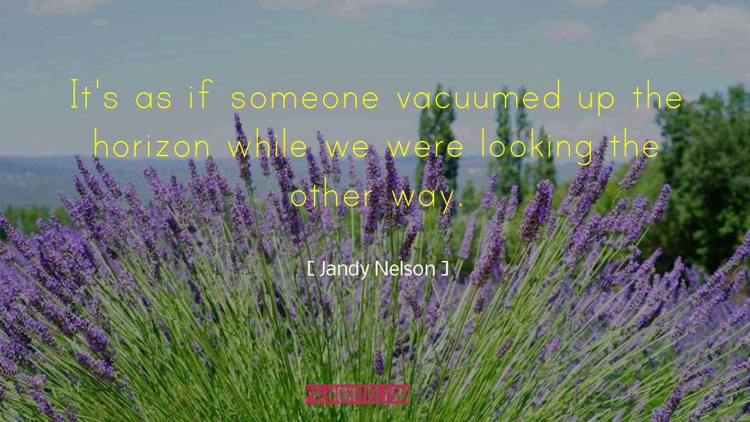 Jandy Nelson Quotes: It's as if someone vacuumed