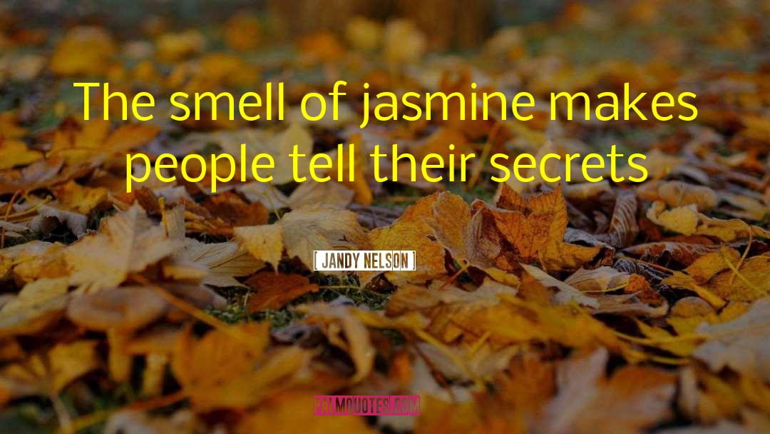 Jandy Nelson Quotes: The smell of jasmine makes