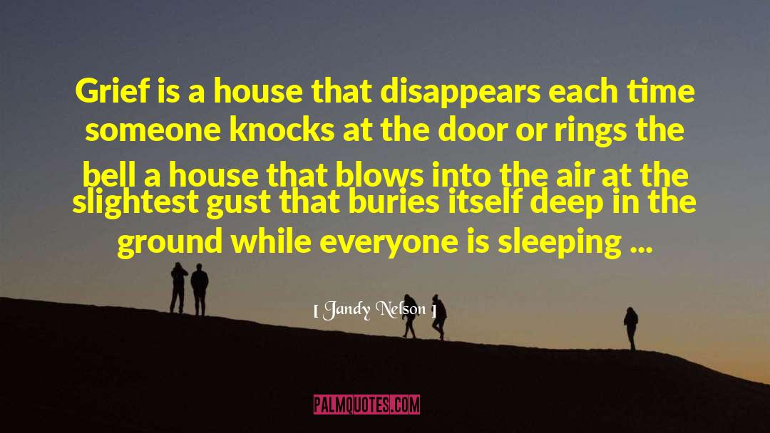 Jandy Nelson Quotes: Grief is a house that