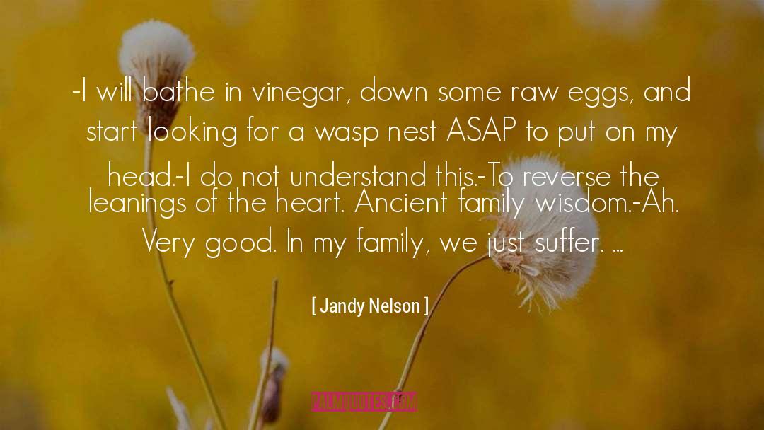 Jandy Nelson Quotes: -I will bathe in vinegar,