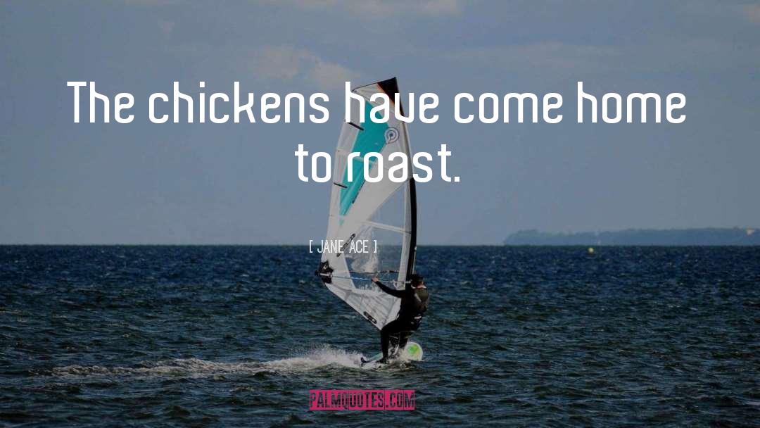 Jane Ace Quotes: The chickens have come home