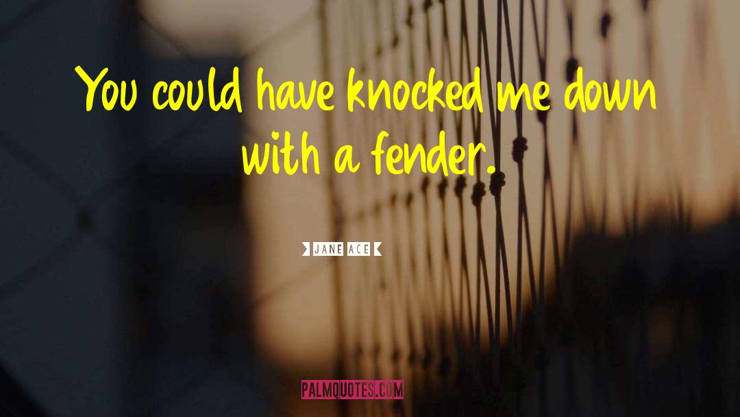 Jane Ace Quotes: You could have knocked me