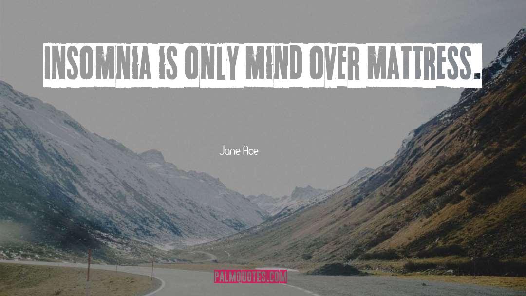 Jane Ace Quotes: Insomnia is only mind over