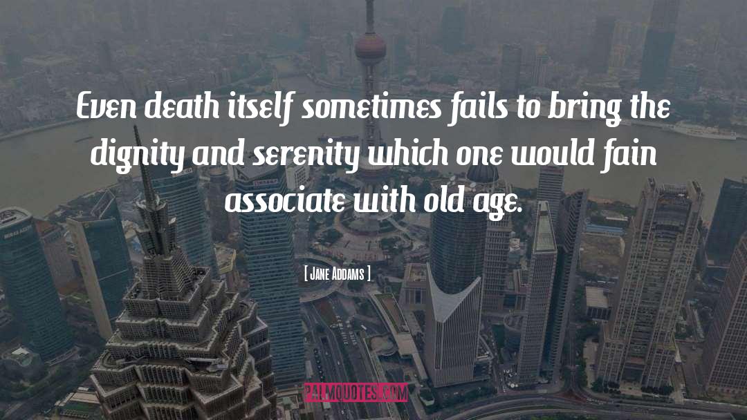 Jane Addams Quotes: Even death itself sometimes fails