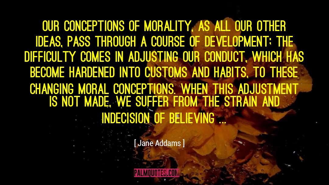 Jane Addams Quotes: Our conceptions of morality, as