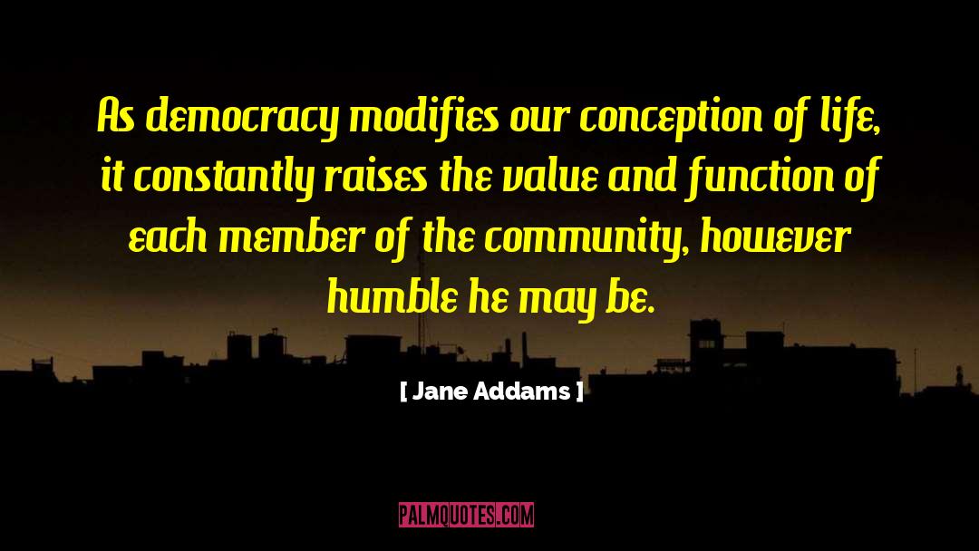 Jane Addams Quotes: As democracy modifies our conception