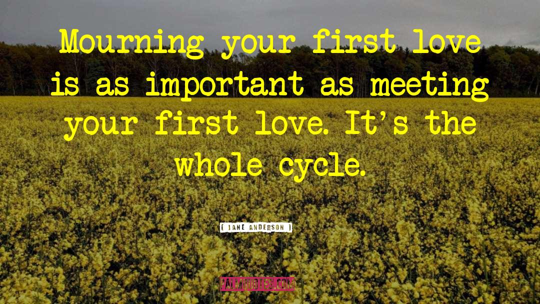 Jane Anderson Quotes: Mourning your first love is