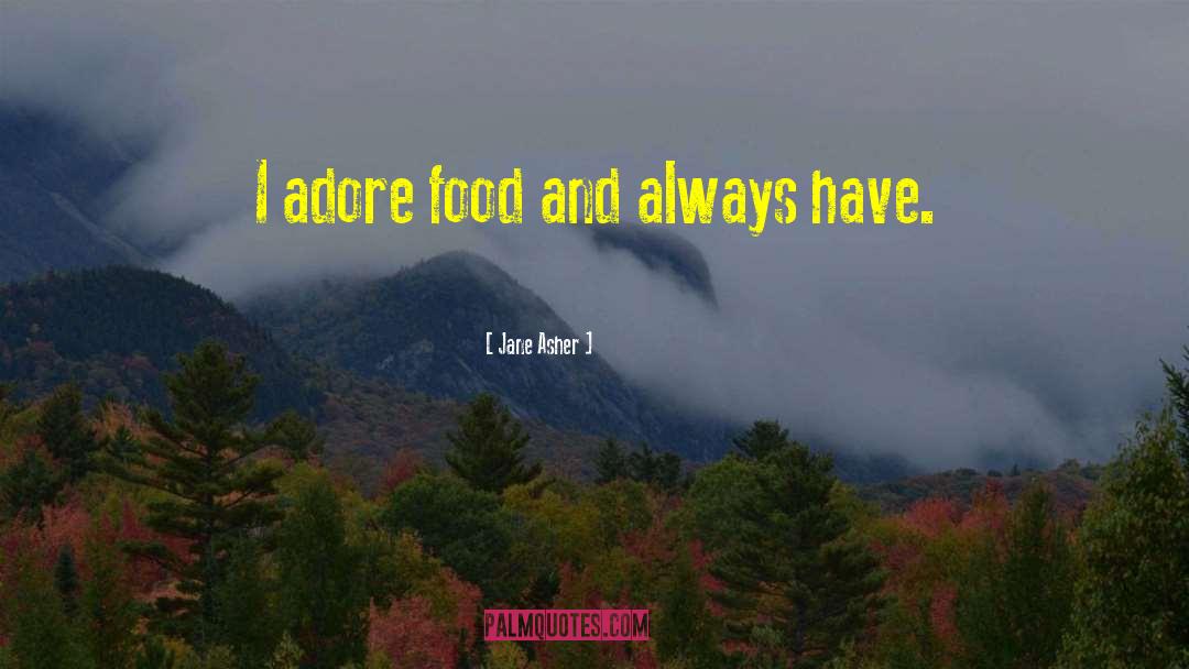 Jane Asher Quotes: I adore food and always