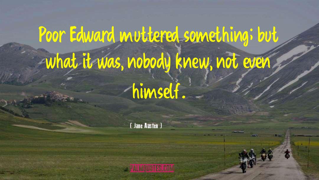 Jane Austen Quotes: Poor Edward muttered something; but