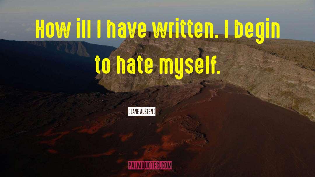Jane Austen Quotes: How ill I have written.