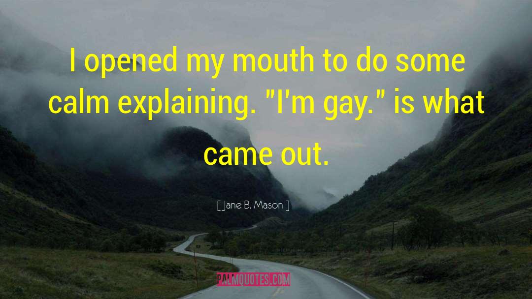 Jane B. Mason Quotes: I opened my mouth to