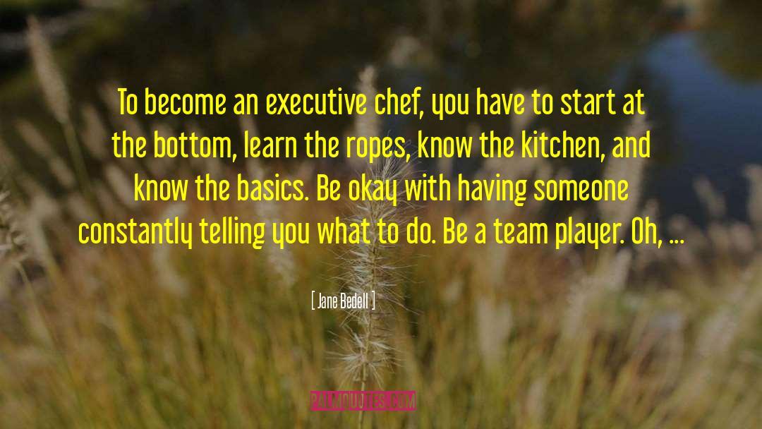 Jane Bedell Quotes: To become an executive chef,