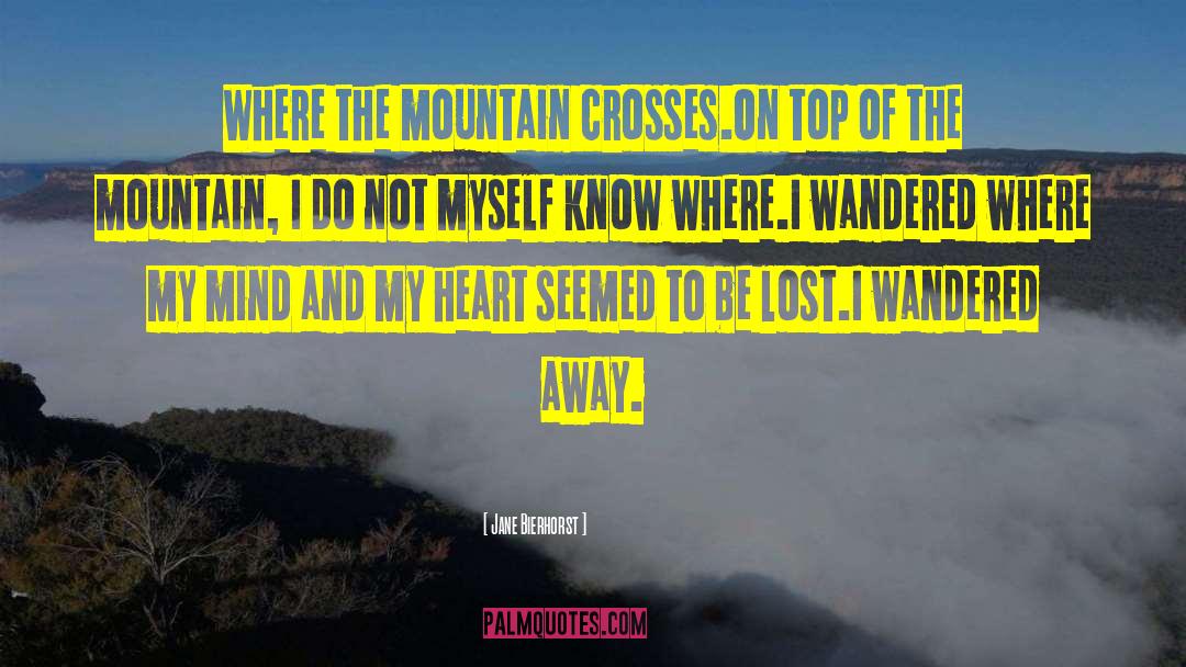 Jane Bierhorst Quotes: Where the mountain crosses.<br />On