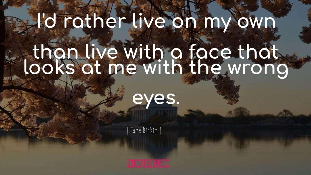 Jane Birkin Quotes: I'd rather live on my