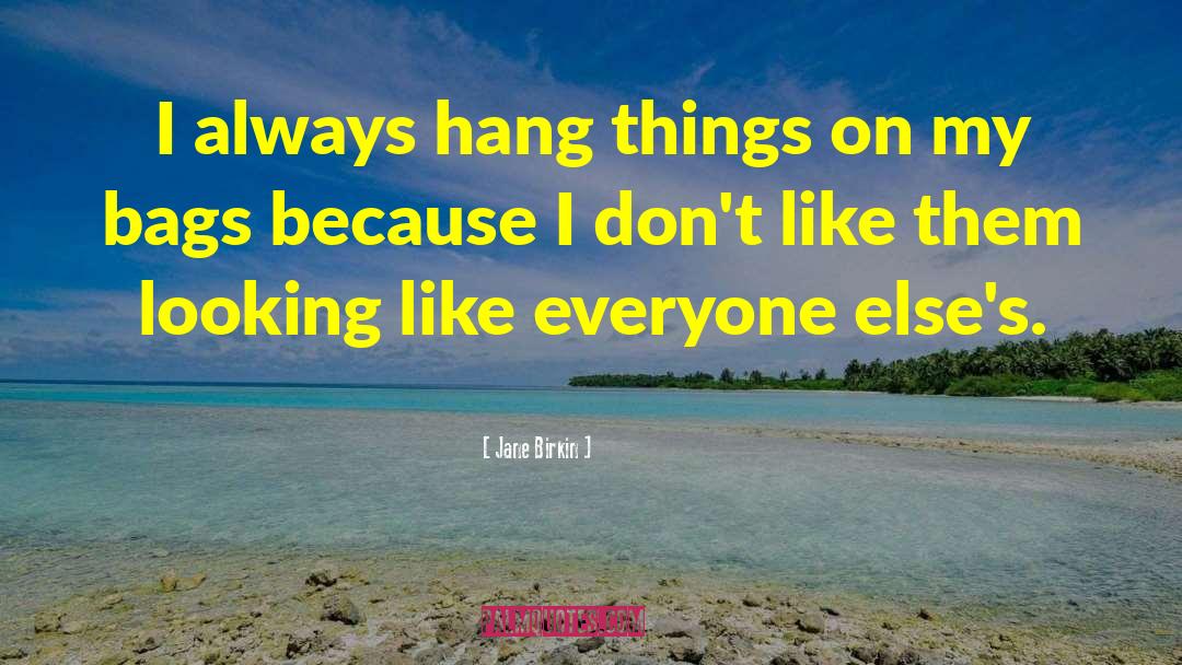 Jane Birkin Quotes: I always hang things on