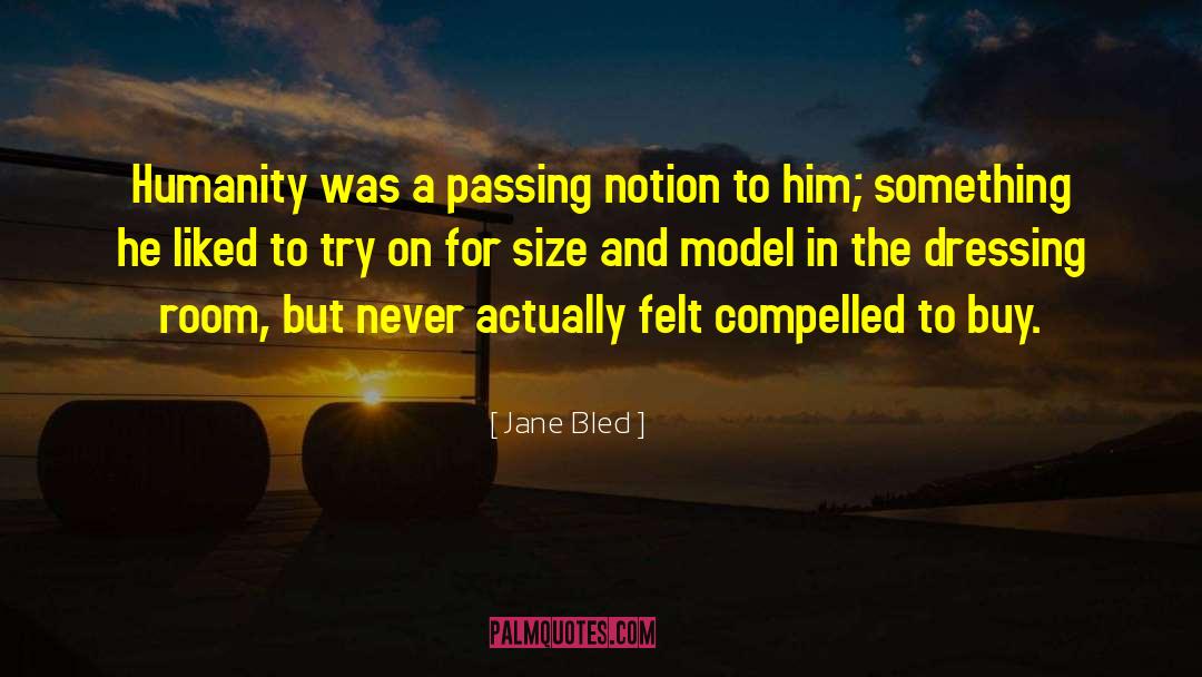 Jane Bled Quotes: Humanity was a passing notion