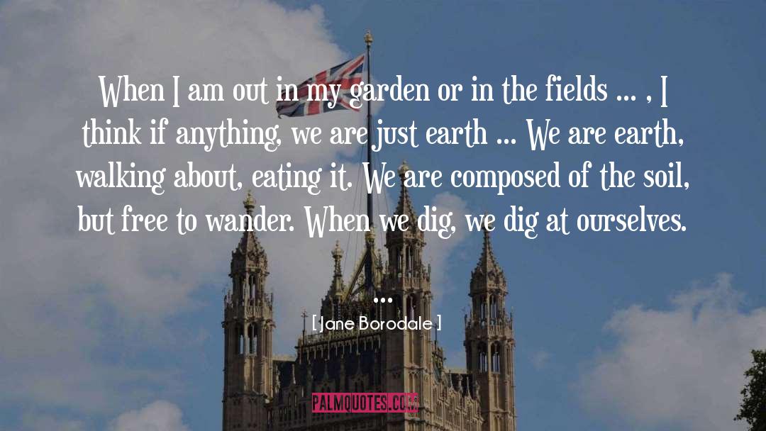 Jane Borodale Quotes: When I am out in