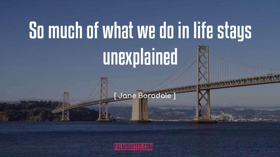 Jane Borodale Quotes: So much of what we