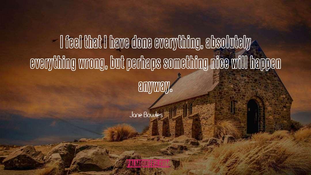 Jane Bowles Quotes: I feel that I have