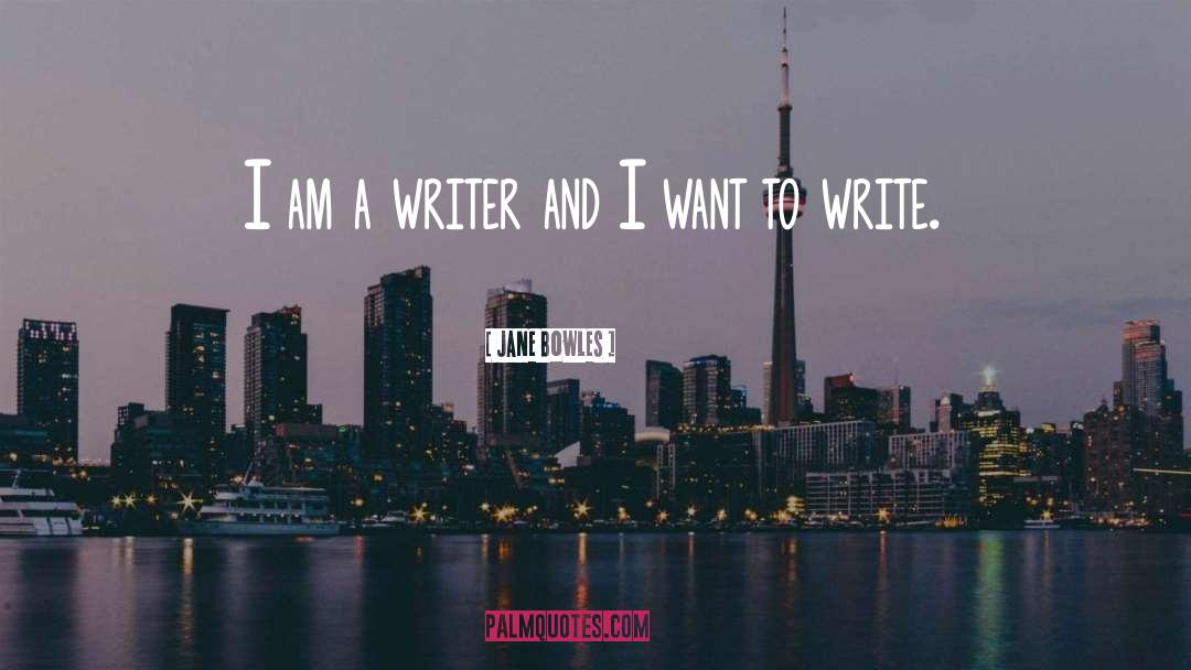 Jane Bowles Quotes: I am a writer and