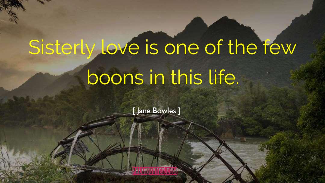 Jane Bowles Quotes: Sisterly love is one of