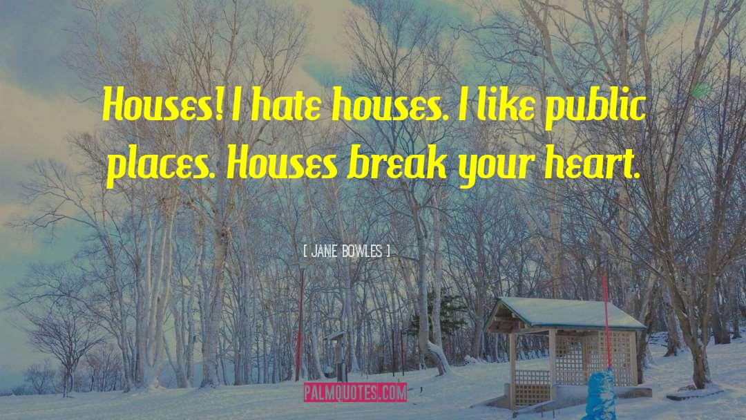 Jane Bowles Quotes: Houses! I hate houses. I