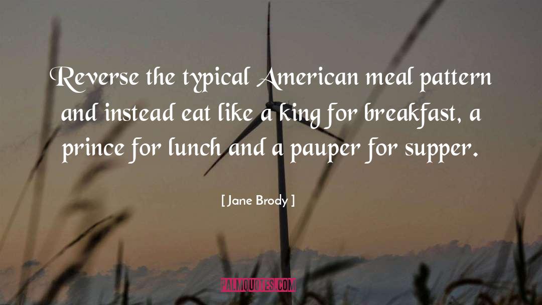 Jane Brody Quotes: Reverse the typical American meal