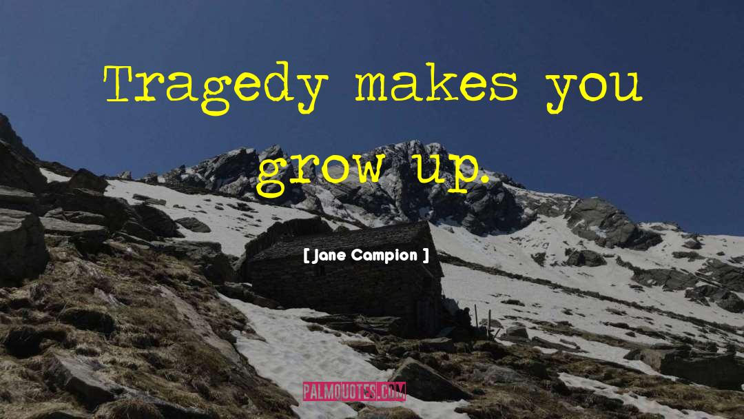 Jane Campion Quotes: Tragedy makes you grow up.