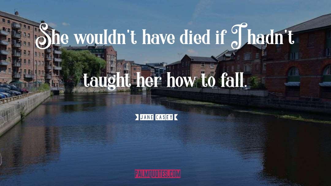 Jane Casey Quotes: She wouldn't have died if