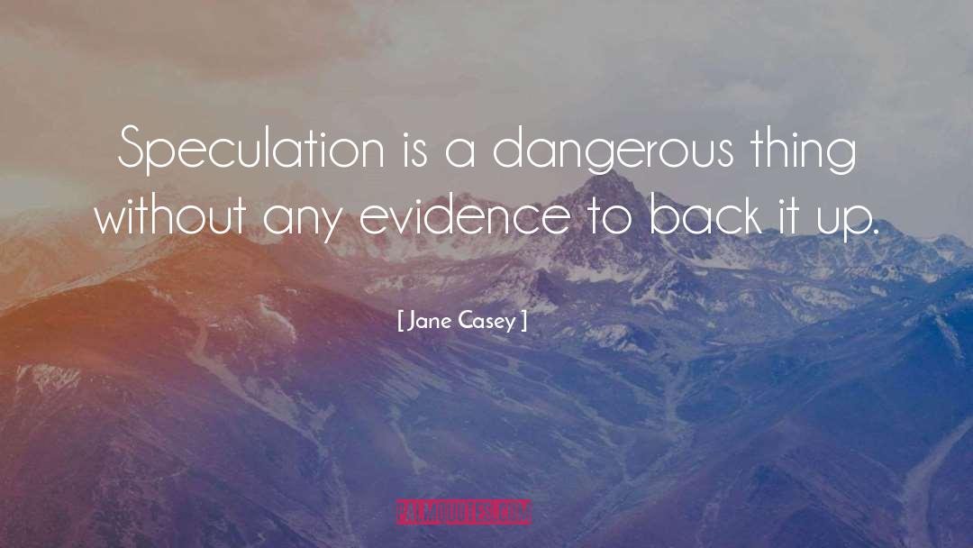 Jane Casey Quotes: Speculation is a dangerous thing