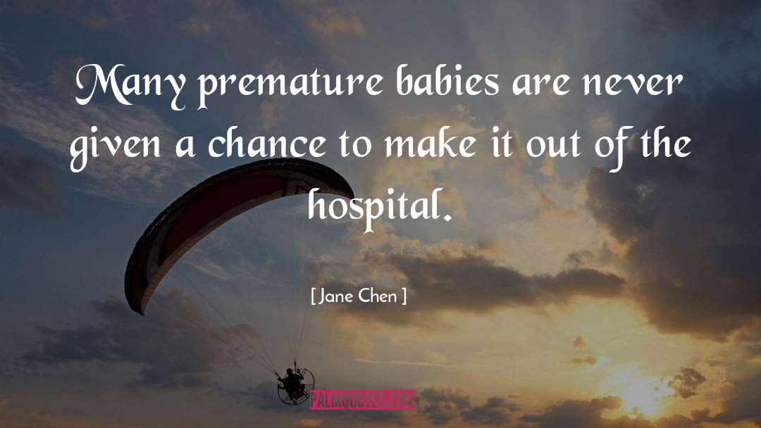 Jane Chen Quotes: Many premature babies are never