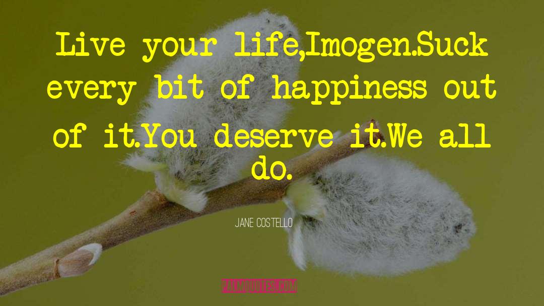 Jane Costello Quotes: Live your life,Imogen.Suck every bit