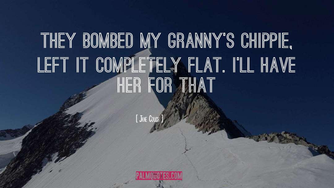 Jane Couch Quotes: They bombed my granny's chippie,