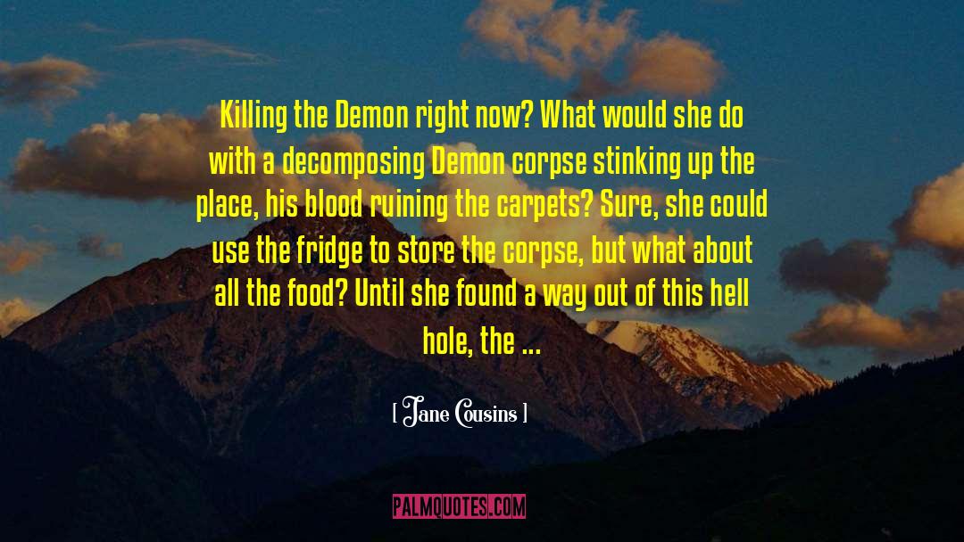 Jane Cousins Quotes: Killing the Demon right now?