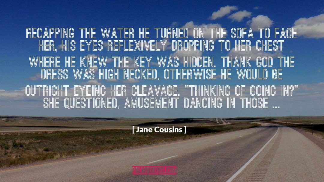 Jane Cousins Quotes: Recapping the water he turned